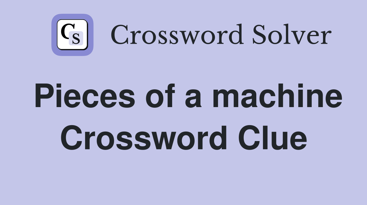 Pieces of a machine Crossword Clue
