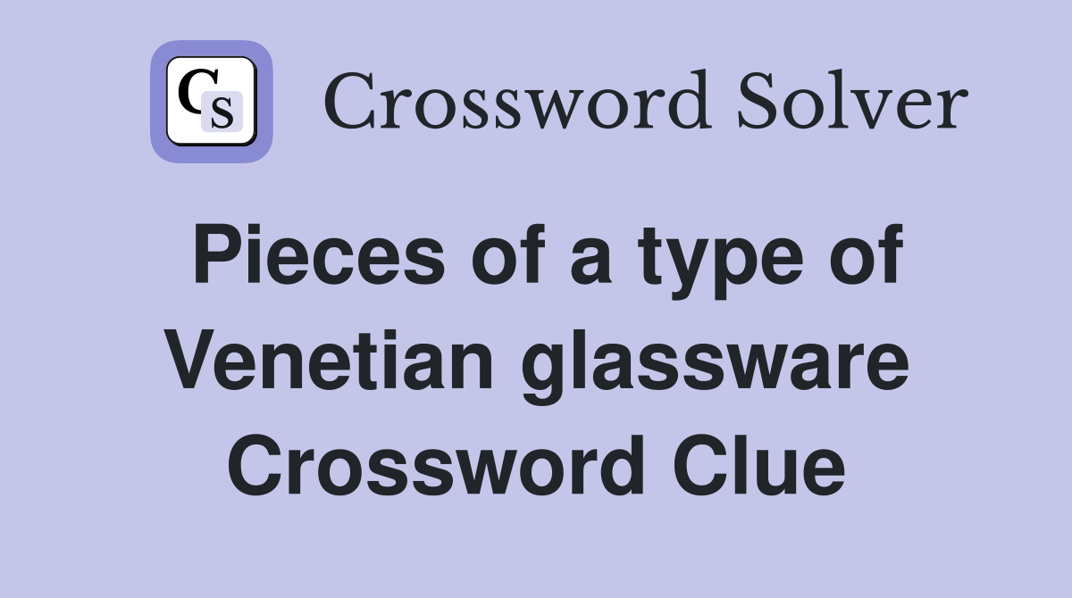 Pieces of a type of Venetian glassware Crossword Clue