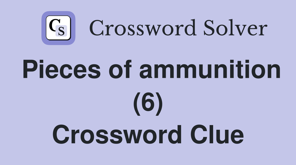 Pieces of ammunition (6) Crossword Clue