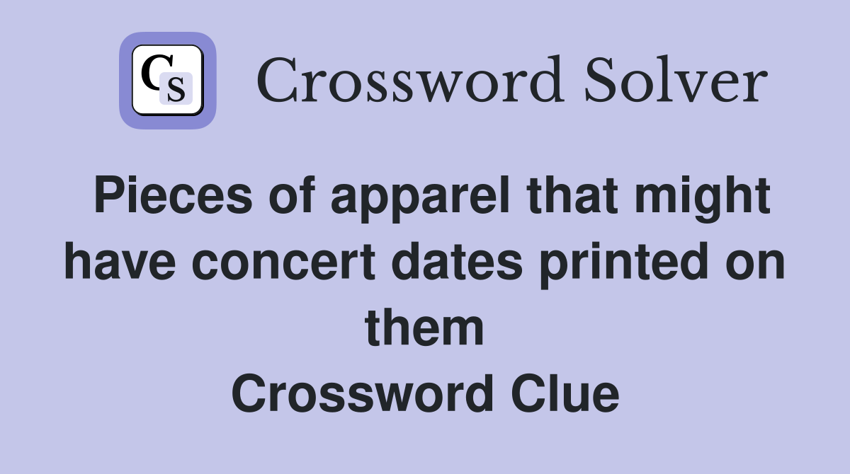 Pieces of apparel that might have concert dates printed on them Crossword Clue