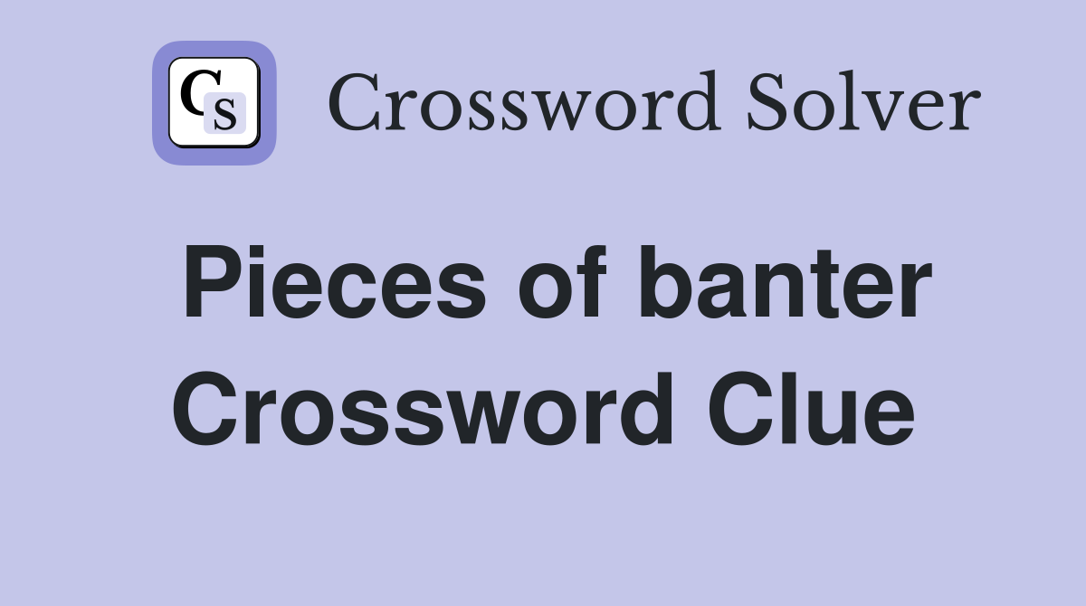 Pieces of banter Crossword Clue