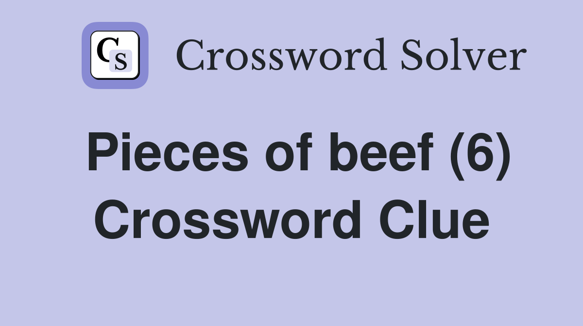 Pieces of beef (6) Crossword Clue