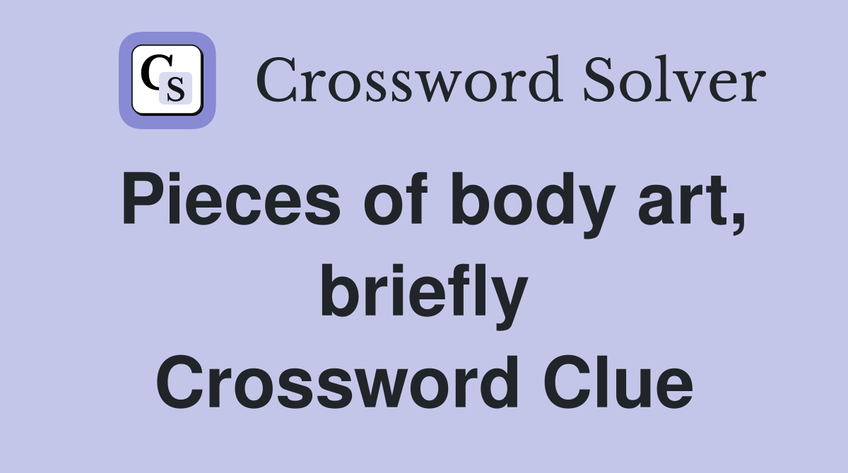 Pieces of body art, briefly Crossword Clue
