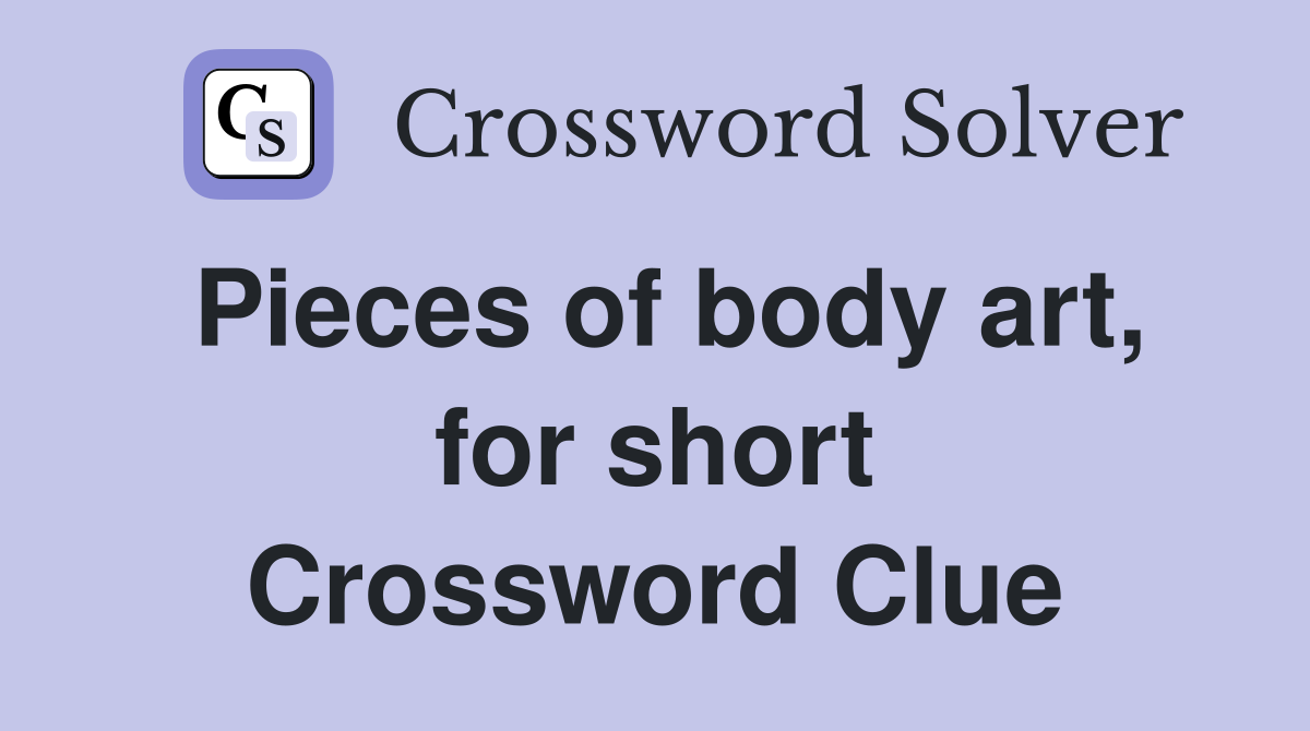 Pieces of body art, for short Crossword Clue