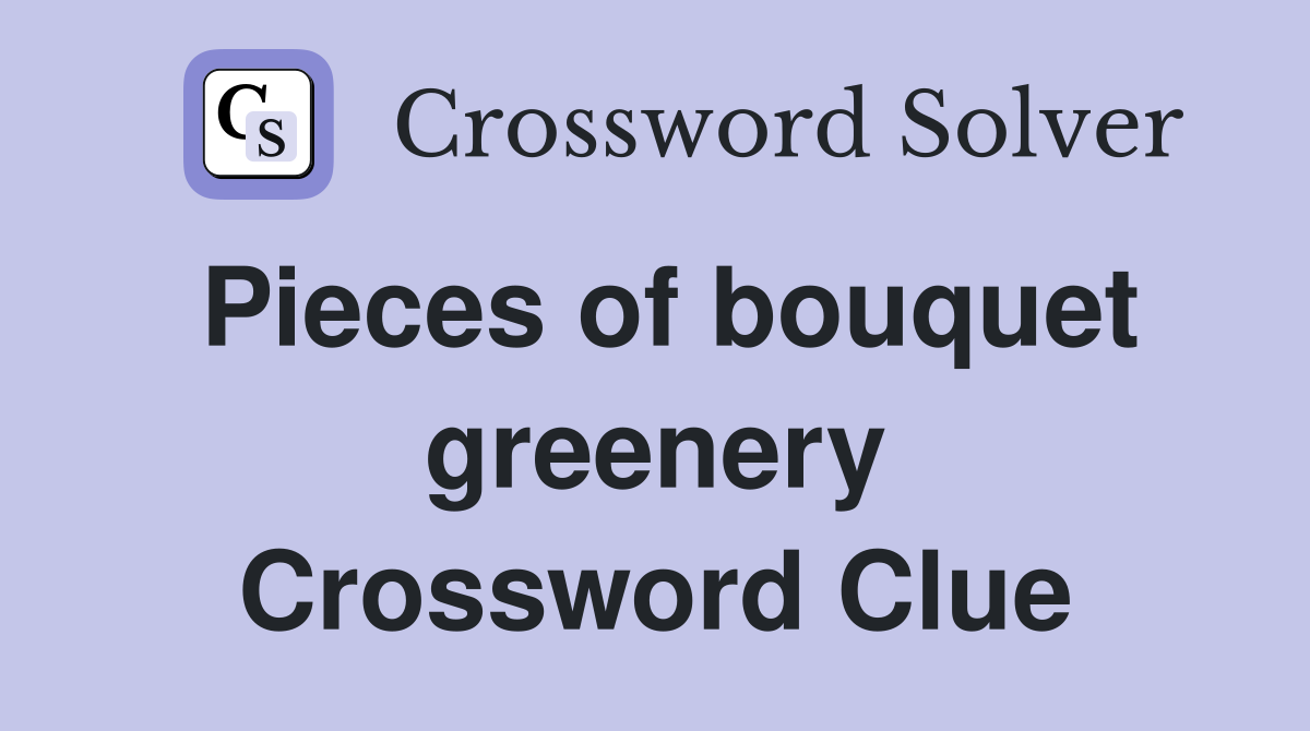 Pieces of bouquet greenery Crossword Clue
