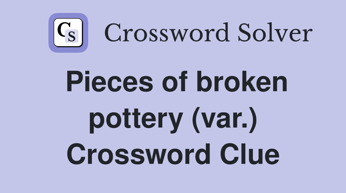 Pieces of broken pottery (var.) Crossword Clue