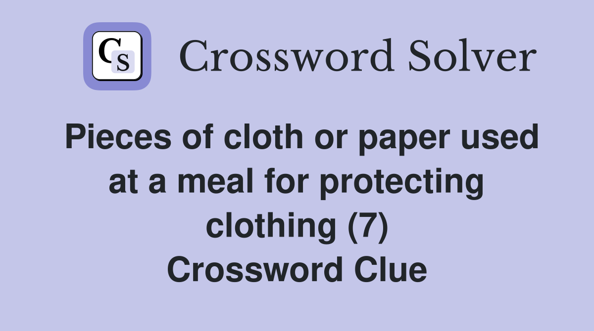 Pieces of cloth or paper used at a meal for protecting clothing (7) Crossword Clue