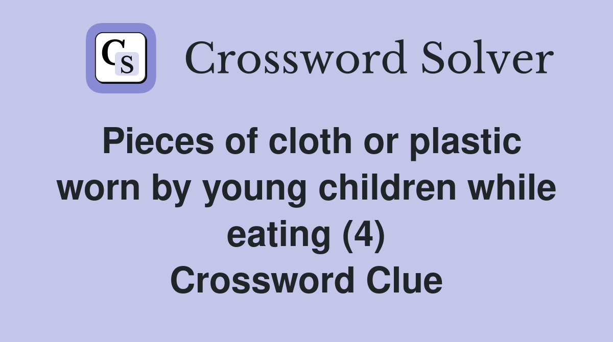 Pieces of cloth or plastic worn by young children while eating (4) Crossword Clue