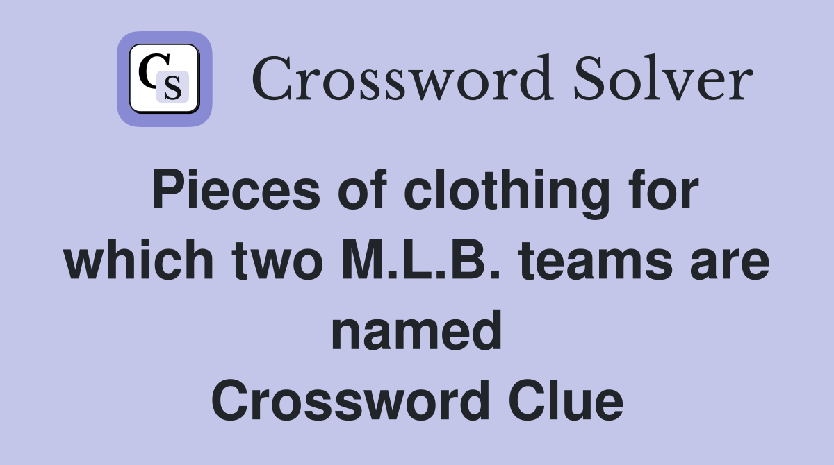 Pieces of clothing for which two M.L.B. teams are named Crossword Clue