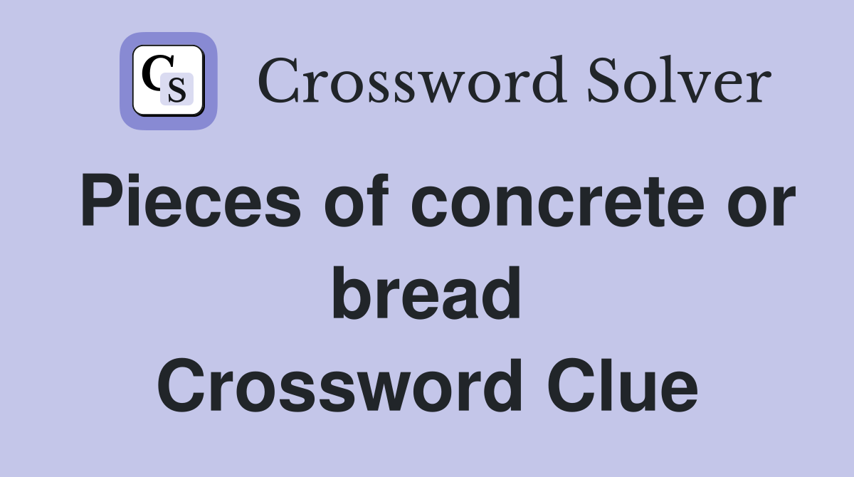 Pieces of concrete or bread Crossword Clue