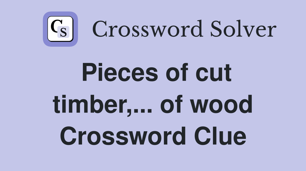 Pieces of cut timber,... of wood Crossword Clue