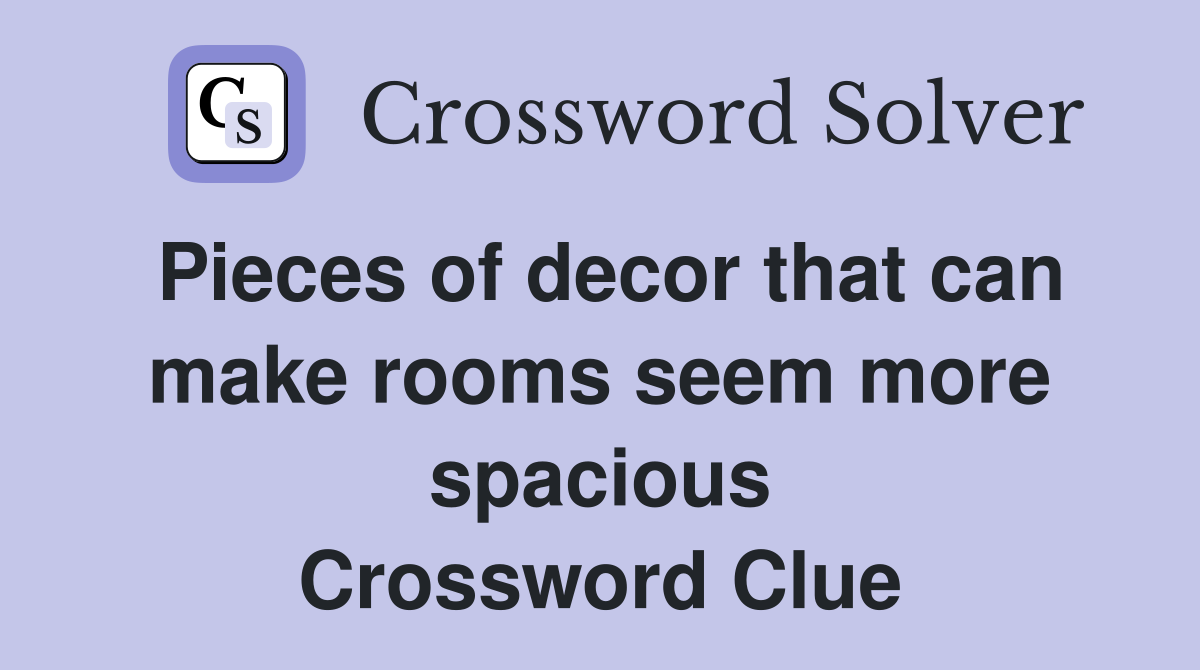 Pieces of decor that can make rooms seem more spacious Crossword Clue
