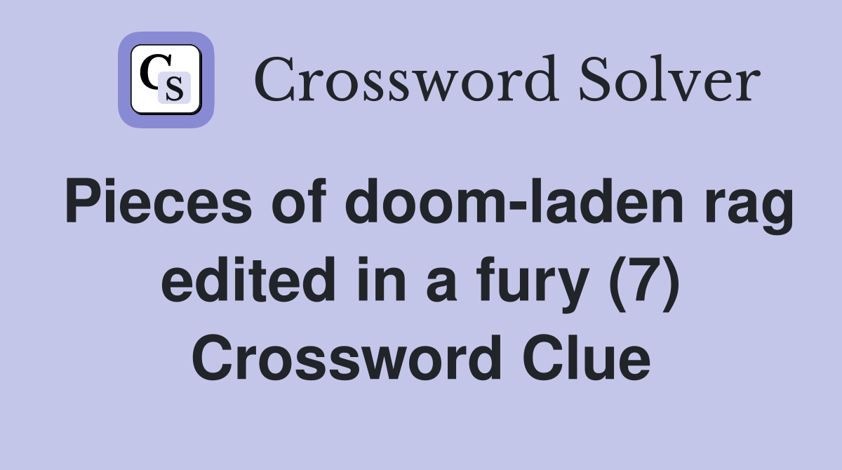 Pieces of doom-laden rag edited in a fury (7) Crossword Clue