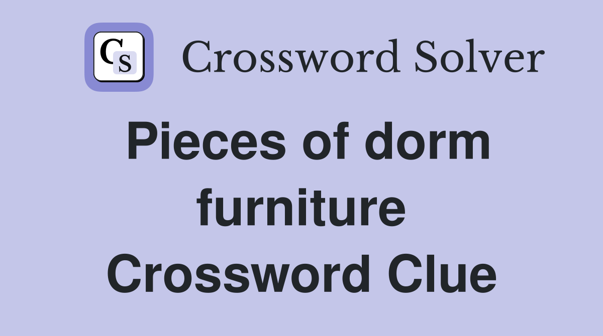 Pieces of dorm furniture Crossword Clue