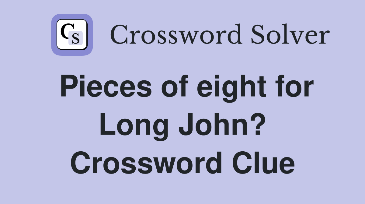 Pieces of eight for Long John? Crossword Clue