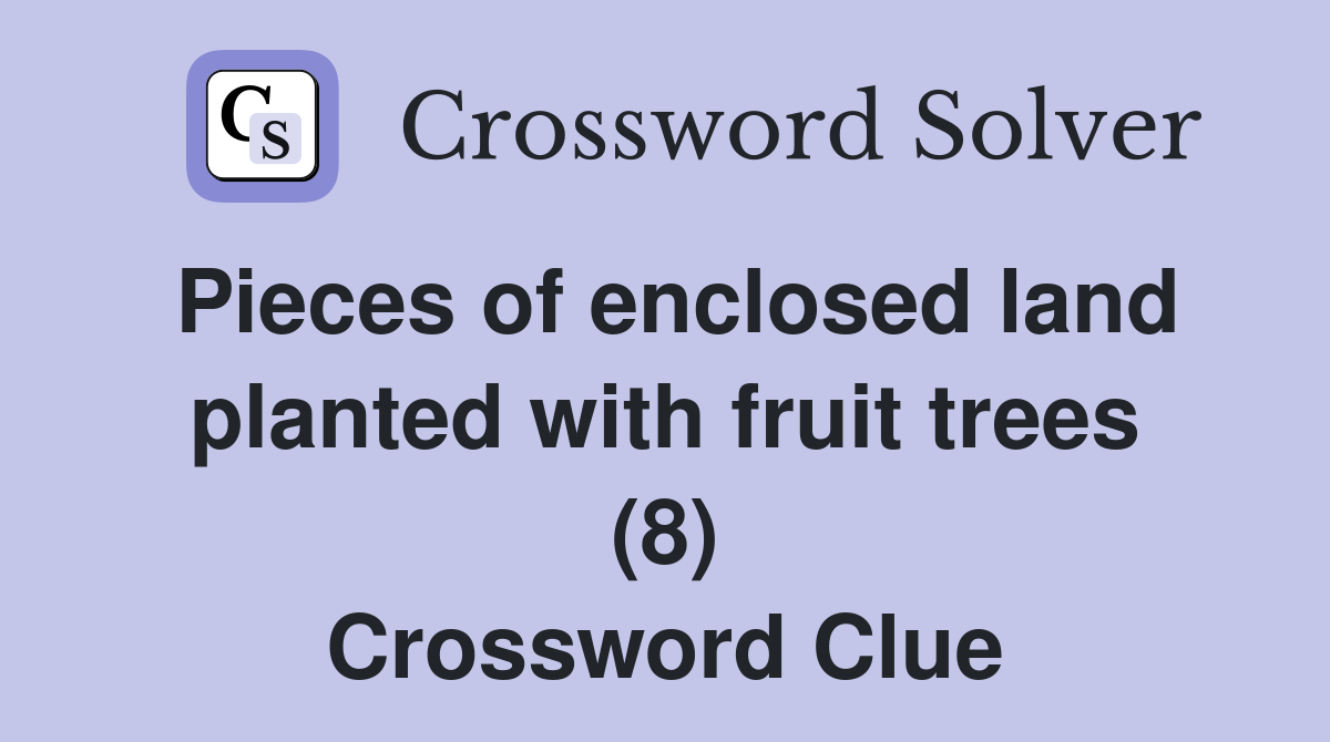 Pieces of enclosed land planted with fruit trees (8) Crossword Clue