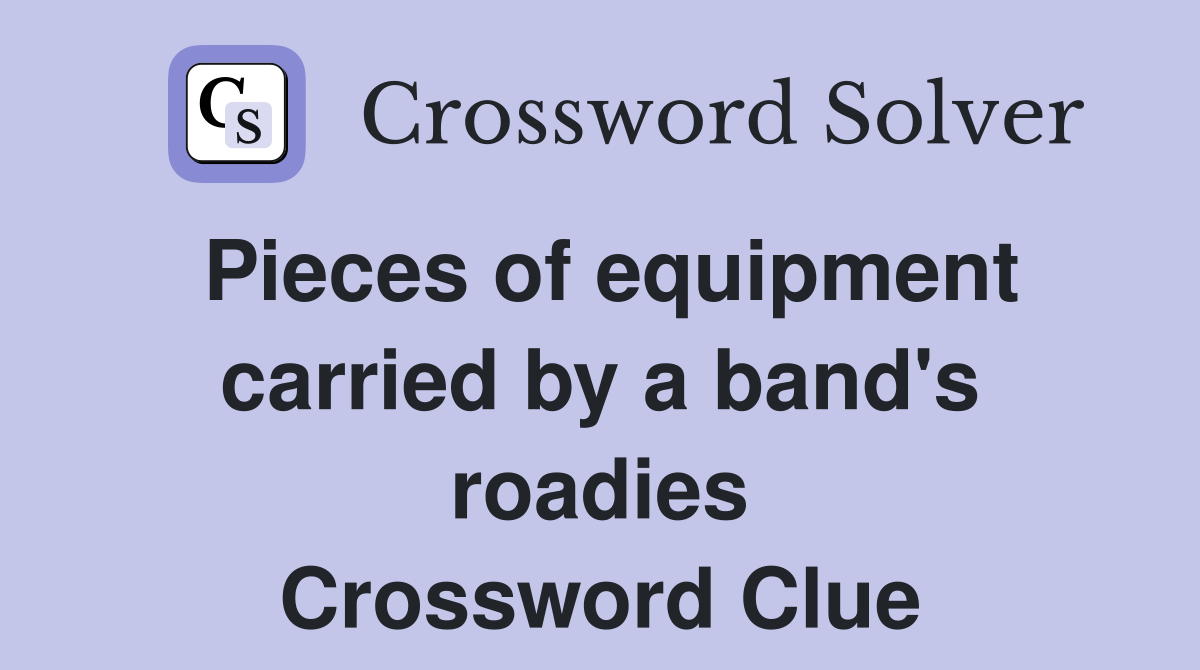 Pieces of equipment carried by a band's roadies Crossword Clue