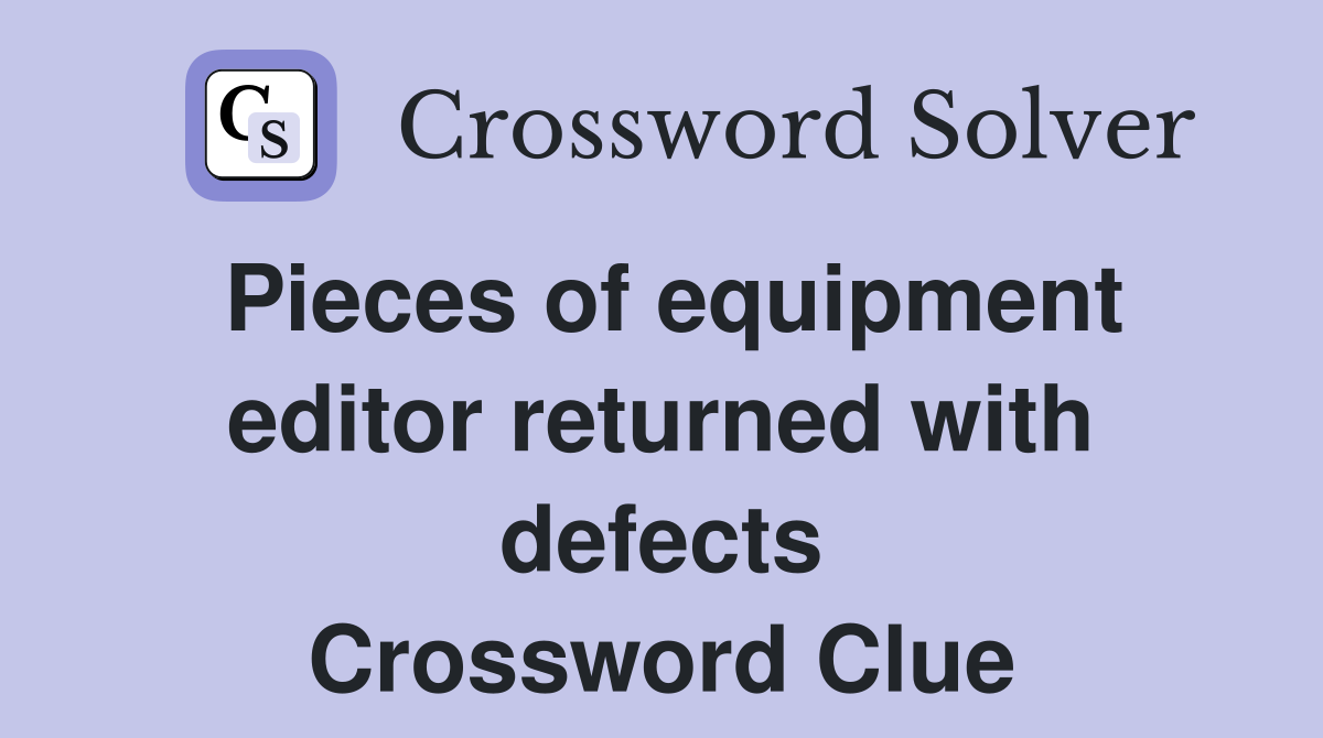 Pieces of equipment editor returned with defects Crossword Clue