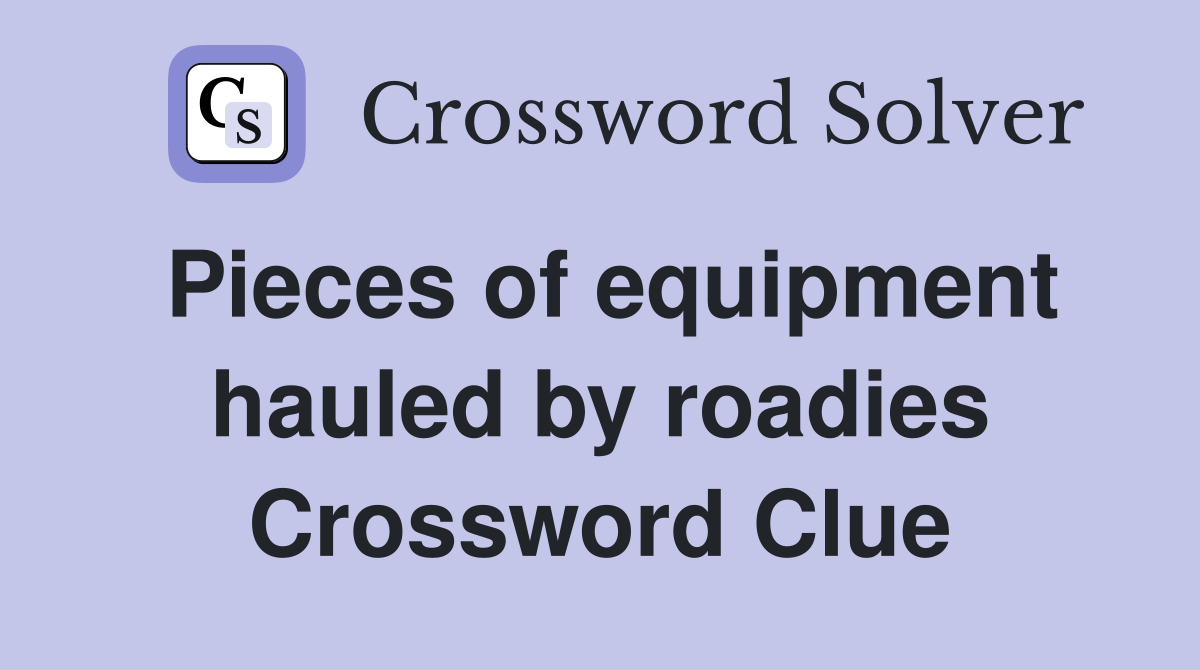 Pieces of equipment hauled by roadies Crossword Clue