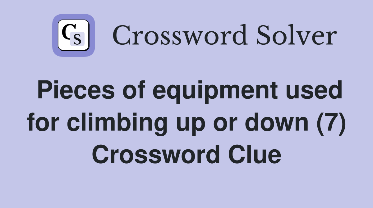 Pieces of equipment used for climbing up or down (7) Crossword Clue