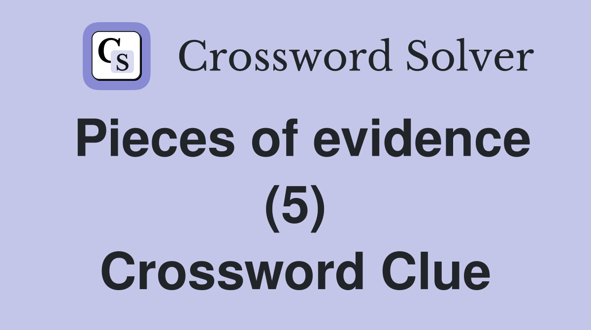 Pieces of evidence (5) Crossword Clue