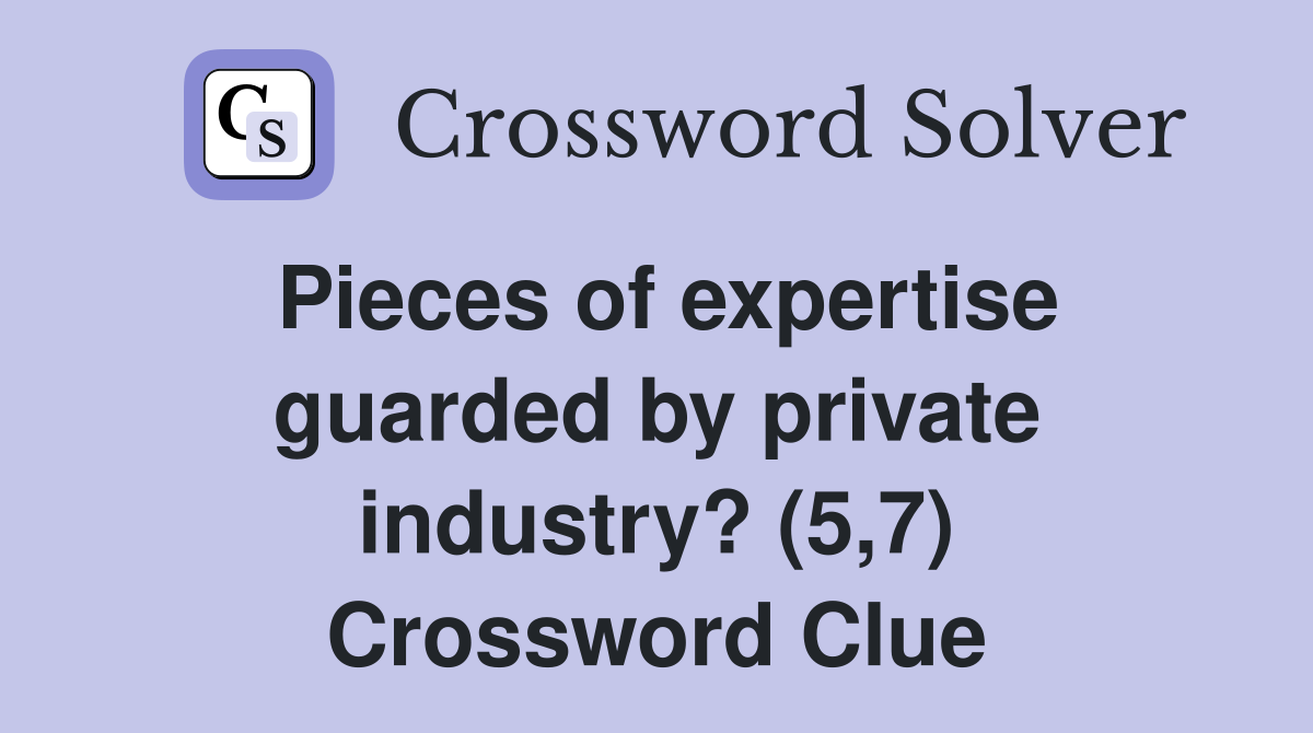 Pieces of expertise guarded by private industry? (5,7) Crossword Clue