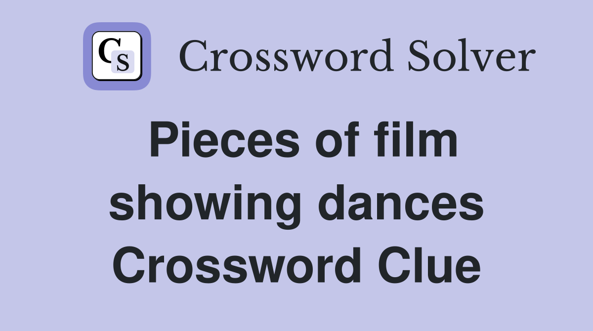 Pieces of film showing dances Crossword Clue