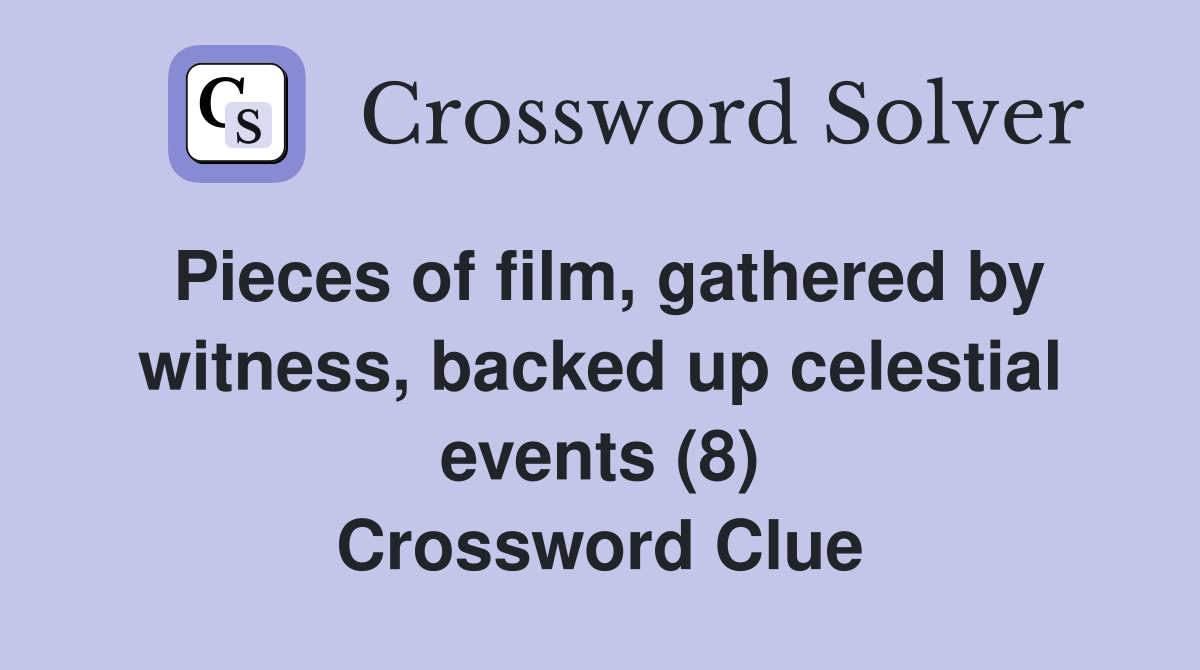 Pieces of film, gathered by witness, backed up celestial events (8) Crossword Clue