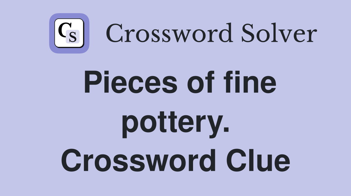 Pieces of fine pottery. Crossword Clue