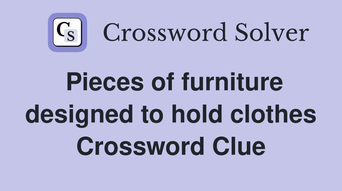 Pieces of furniture designed to hold clothes Crossword Clue