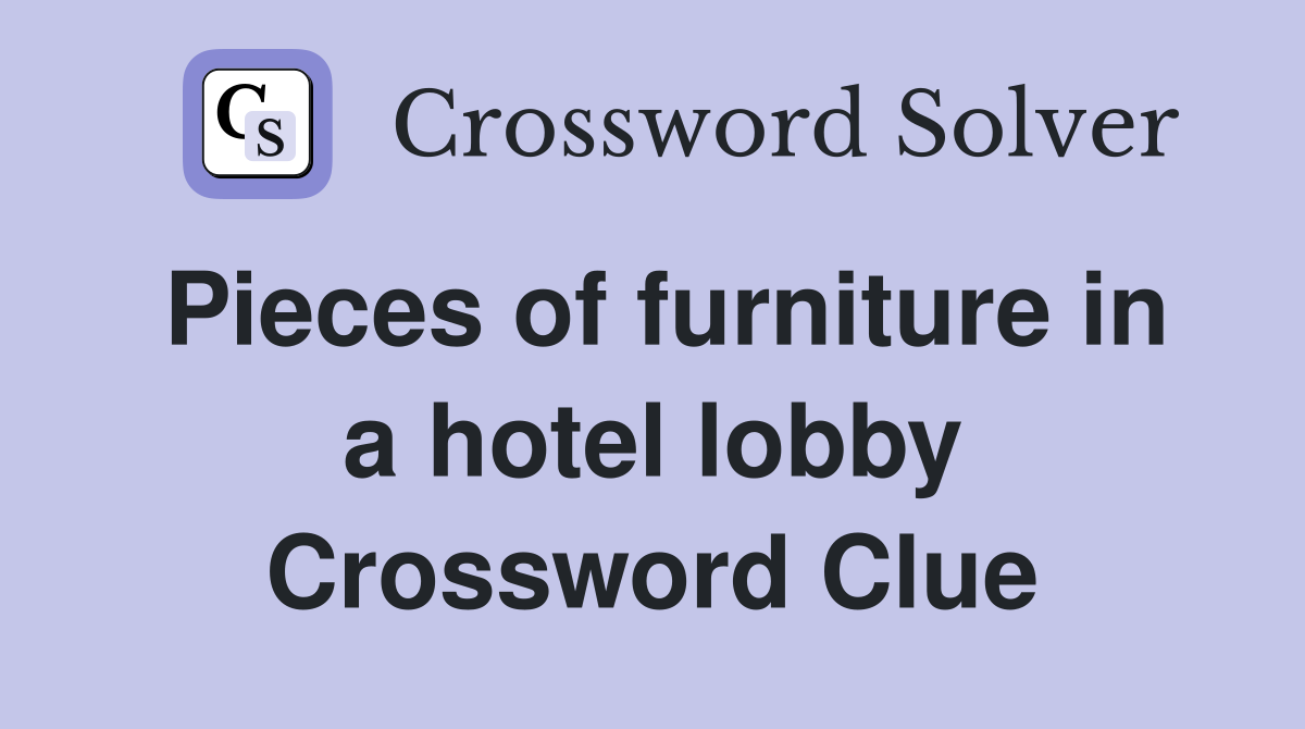 Pieces of furniture in a hotel lobby Crossword Clue