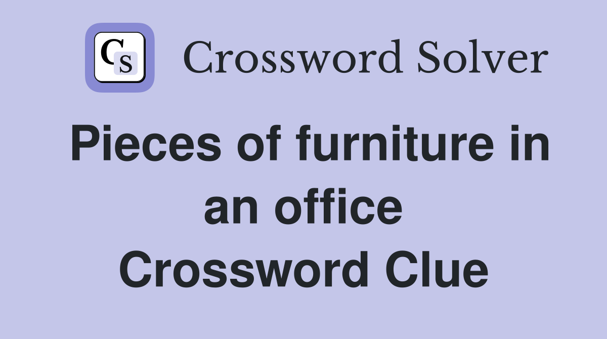 Pieces of furniture in an office Crossword Clue
