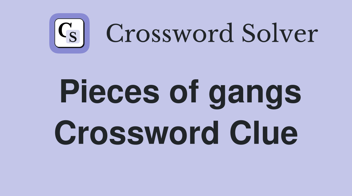 Pieces of gangs Crossword Clue