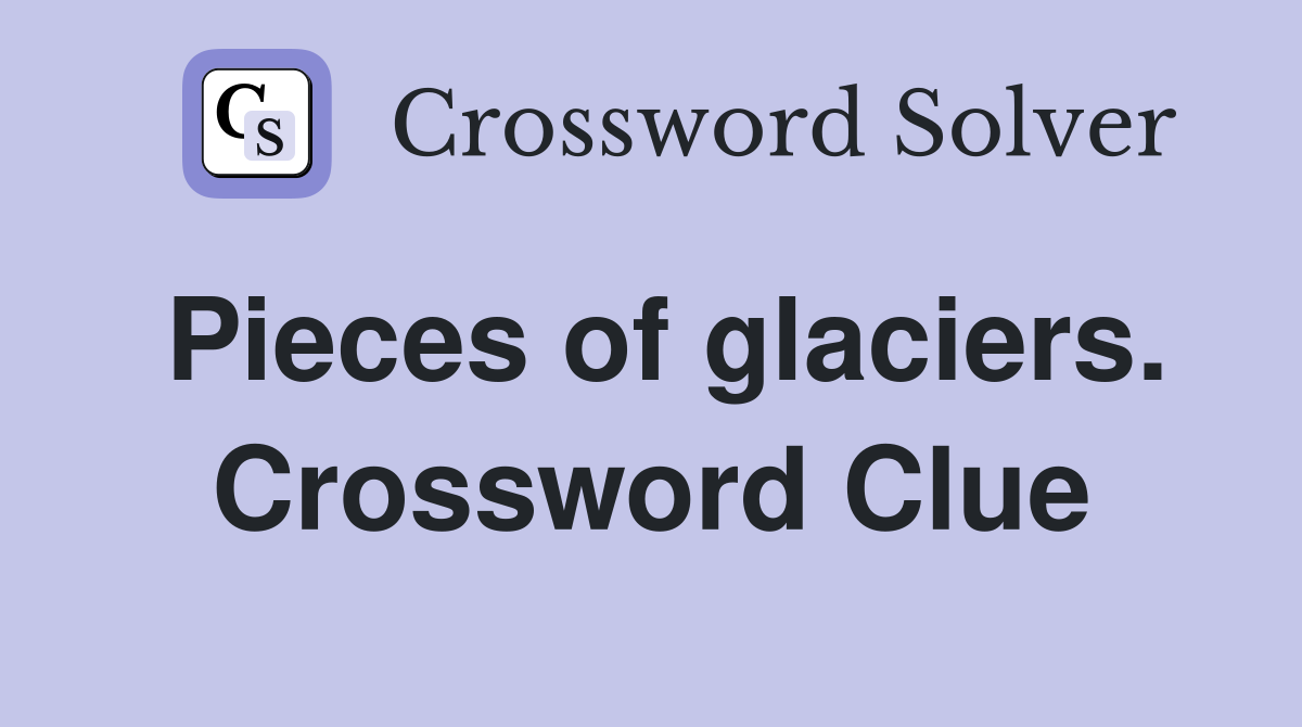 Pieces of glaciers. Crossword Clue