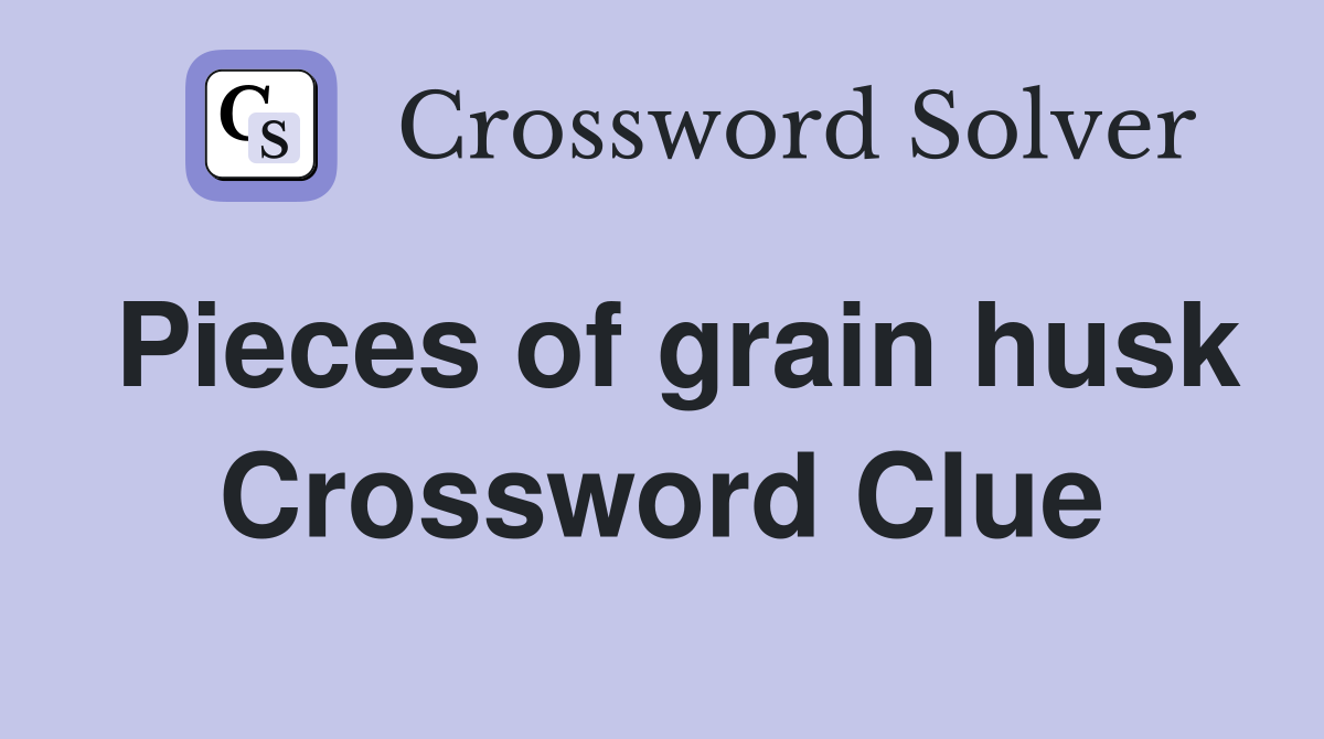 Pieces of grain husk Crossword Clue