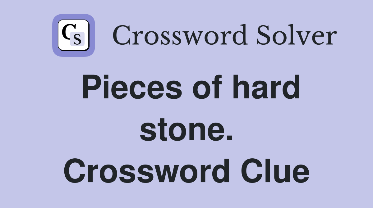 Pieces of hard stone. Crossword Clue