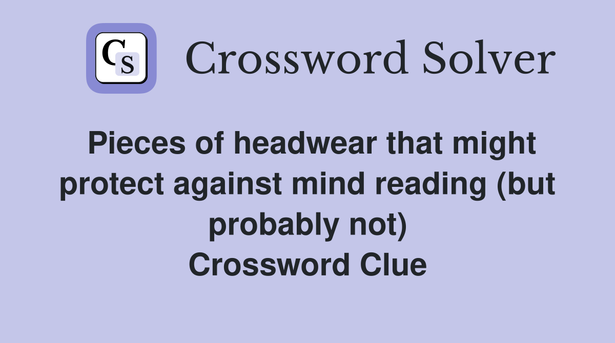 Pieces of headwear that might protect against mind reading (but probably not) Crossword Clue