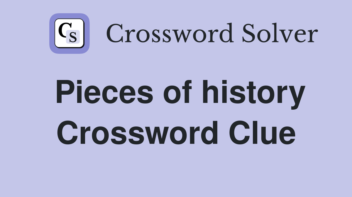 Pieces of history Crossword Clue