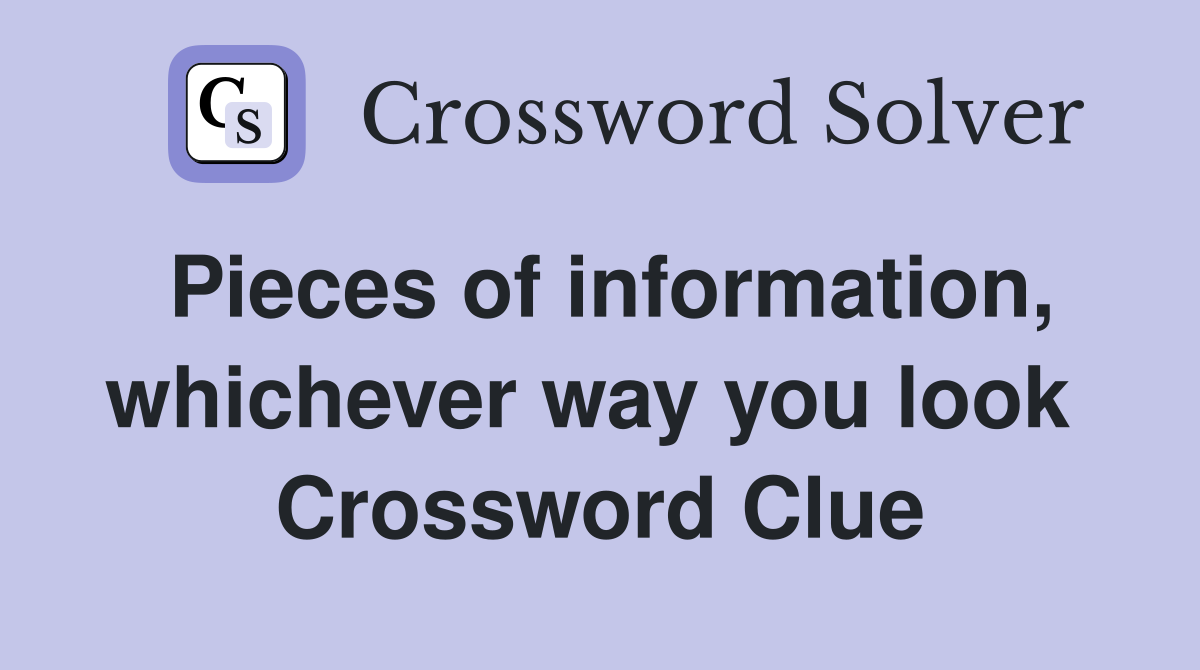 Pieces of information, whichever way you look  Crossword Clue