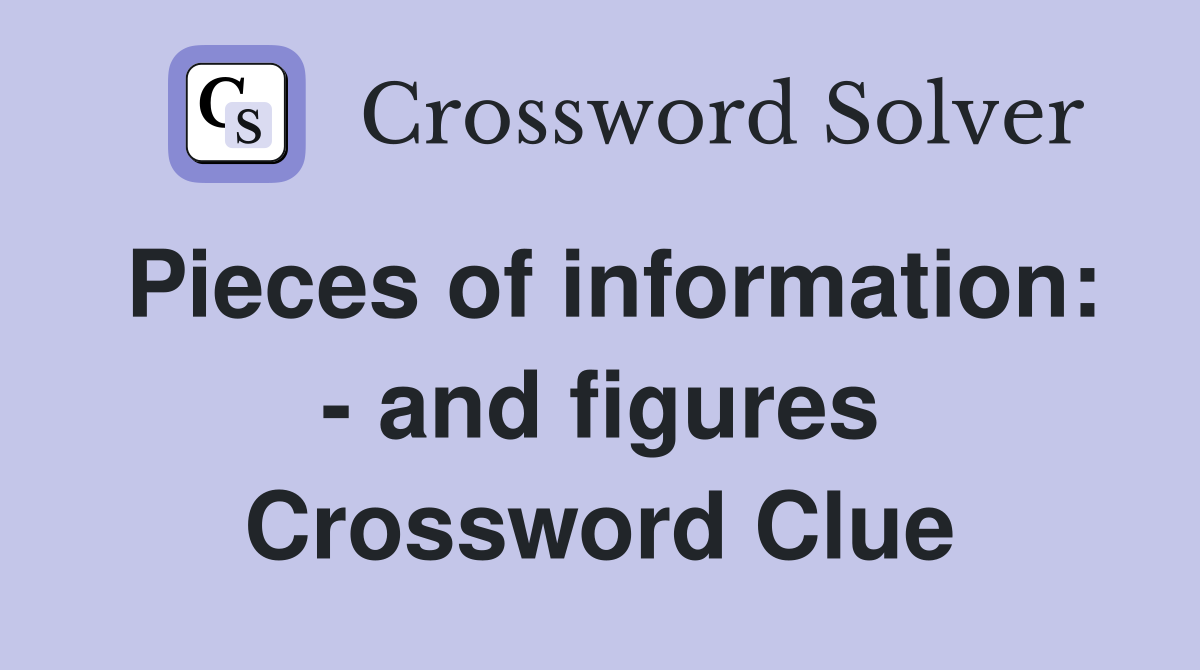 Pieces of information: - and figures Crossword Clue
