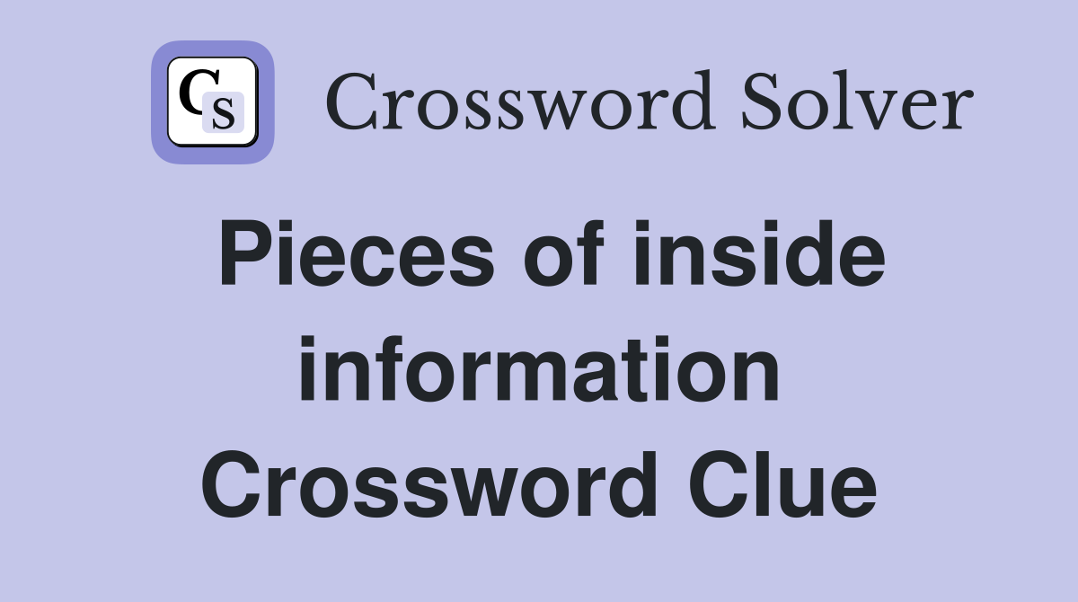 Pieces of inside information Crossword Clue