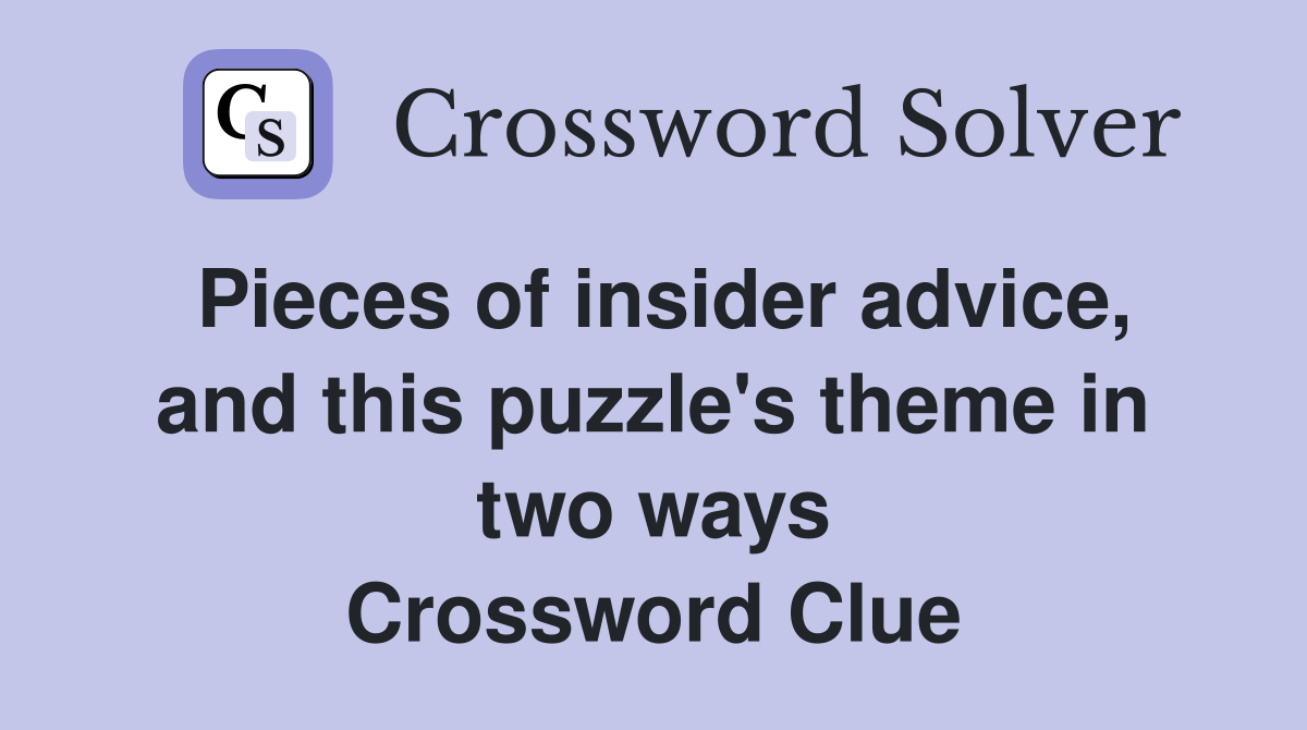 Pieces of insider advice, and this puzzle's theme in two ways Crossword Clue