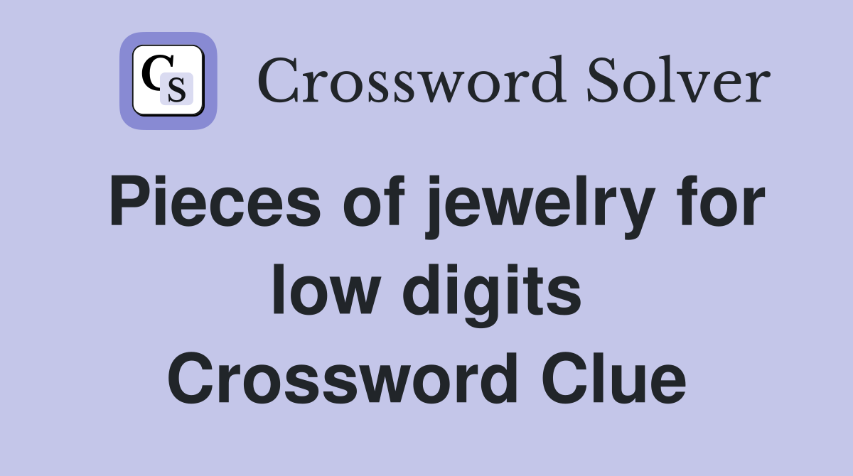 Pieces of jewelry for low digits Crossword Clue