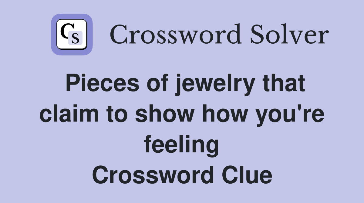 Pieces of jewelry that claim to show how you're feeling Crossword Clue