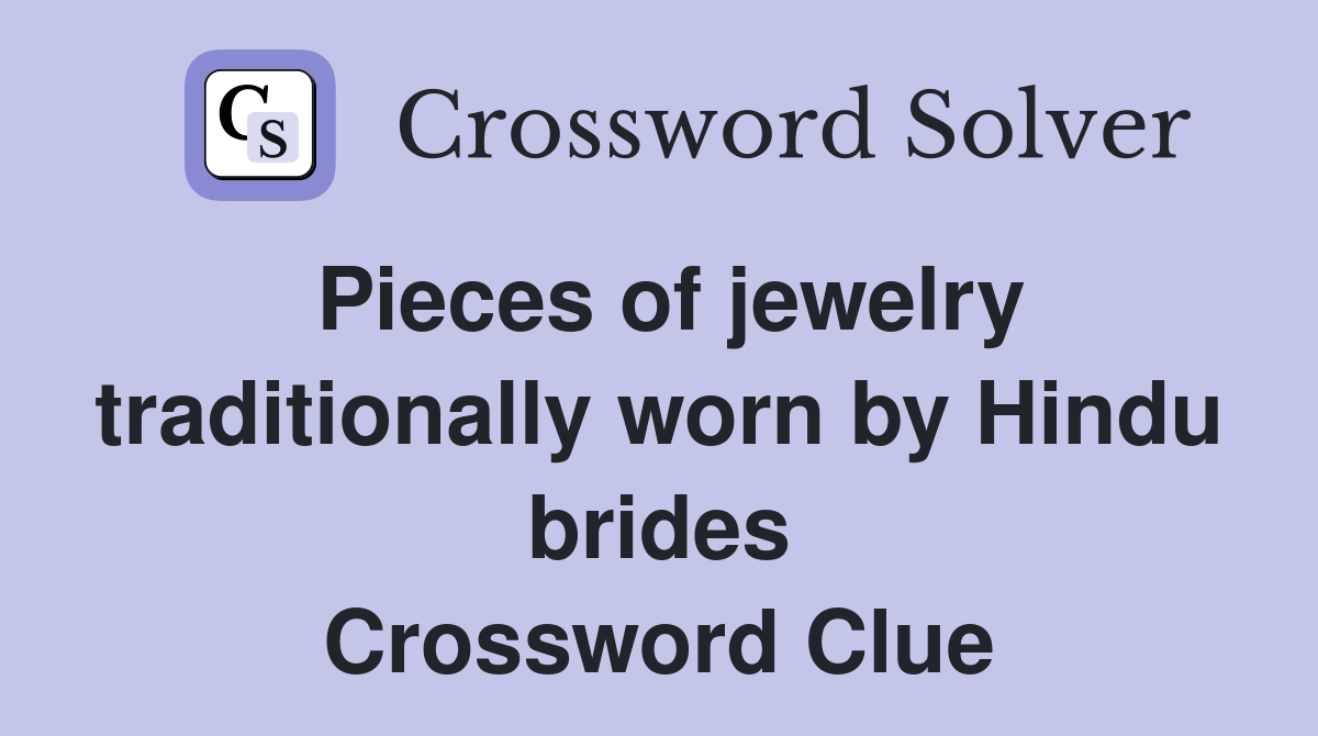 Pieces of jewelry traditionally worn by Hindu brides Crossword Clue