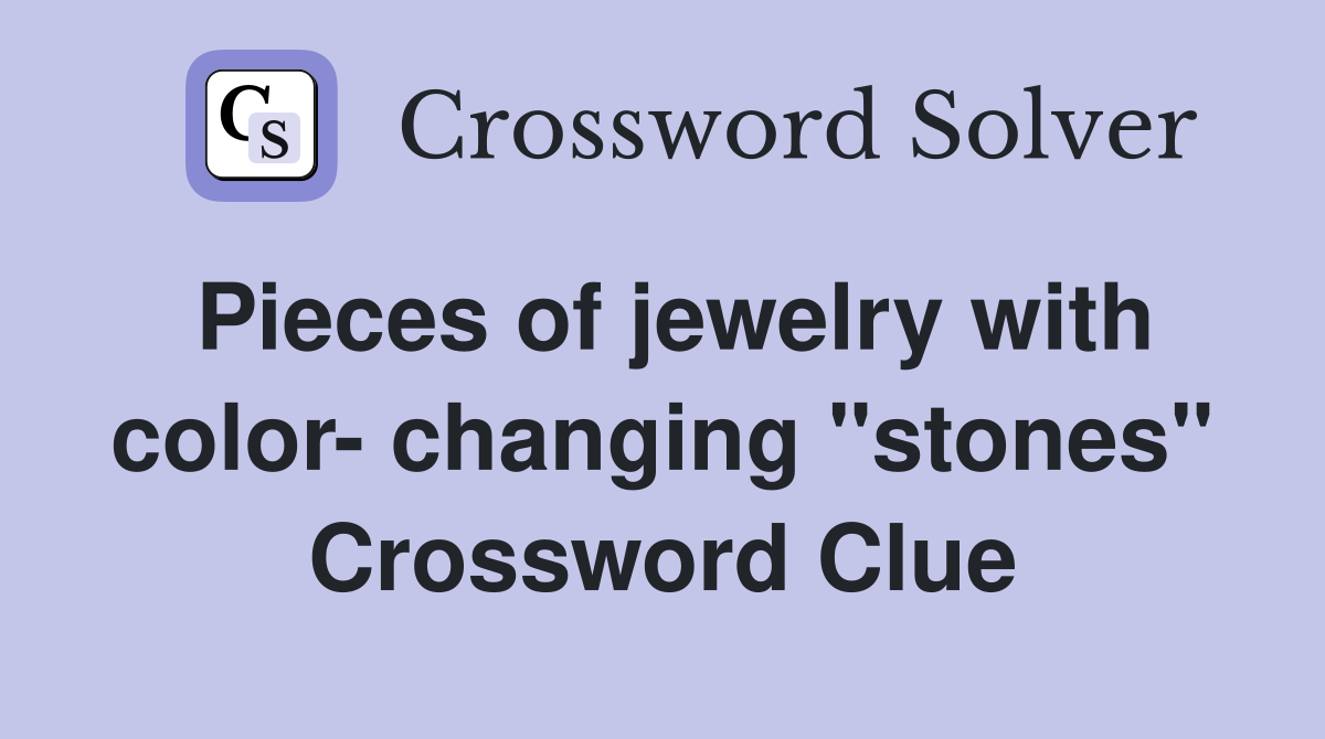 Pieces of jewelry with color- changing "stones" Crossword Clue