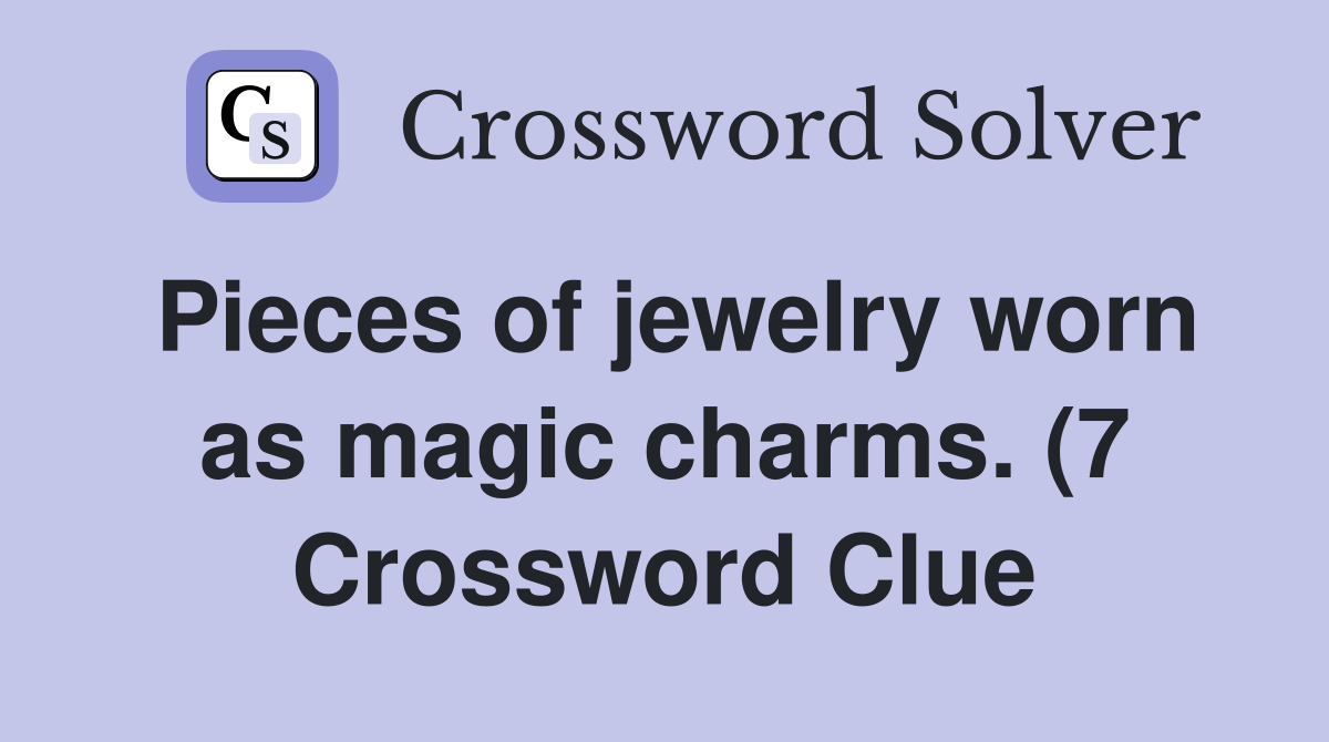 Pieces of jewelry worn as magic charms (7) Crossword Clue Answers Pieces of jewelry worn as magic charms (7) Crossword Clue Answers