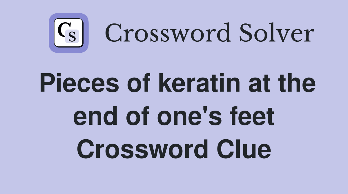 Pieces of keratin at the end of one's feet Crossword Clue