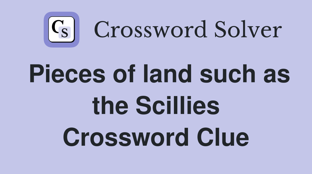 Pieces of land such as the Scillies Crossword Clue