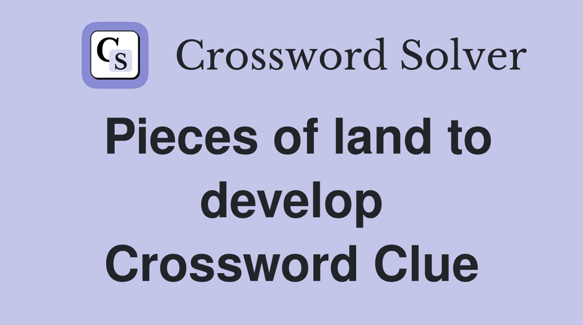 Pieces of land to develop Crossword Clue